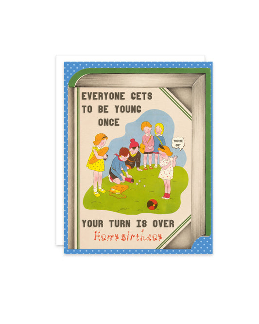 Everyone Gets a Chance to Be Young - Your Chance is Over Funny Birthday Card